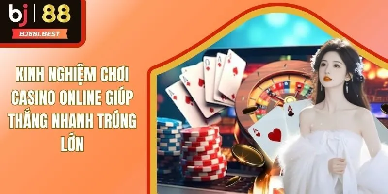 Kinh Nghiệm Chơi Casino Online Giúp Thắng Nhanh Trúng Lớn