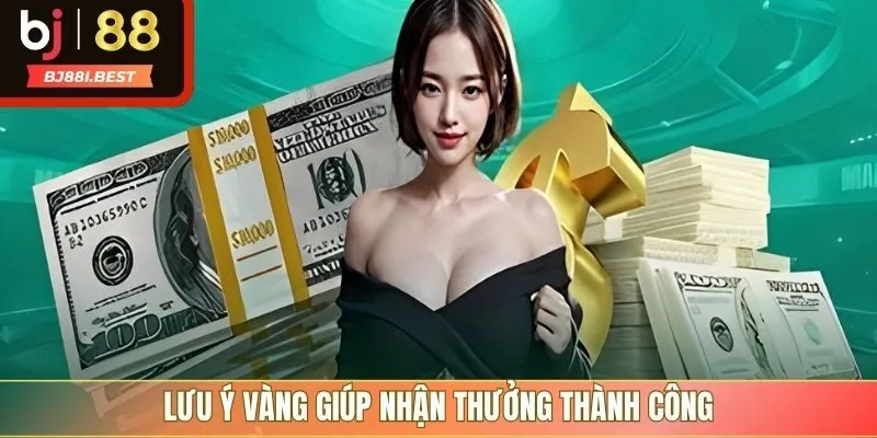 Lưu ý vàng giúp nhận thưởng thành công