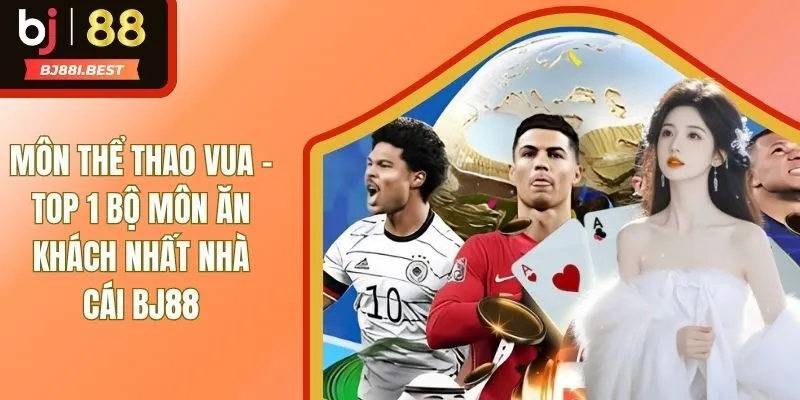 Môn Thể Thao Vua - Top 1 Trò Chơi Cuốn Nhất Nhà Cái BJ88