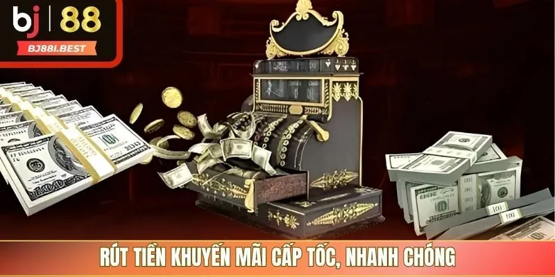Rút tiền khuyến mãi cấp tốc, nhanh chóng