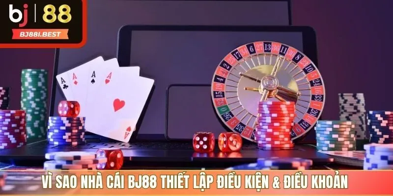 Mục đích của việc thiết lập điều kiện & điều khoản tại BJ88